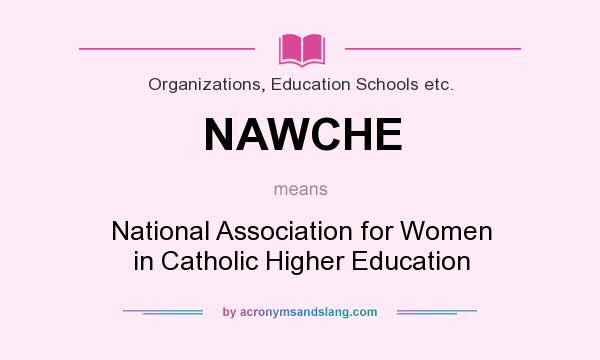 What does NAWCHE mean? It stands for National Association for Women in Catholic Higher Education