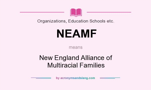 What does NEAMF mean? It stands for New England Alliance of Multiracial Families