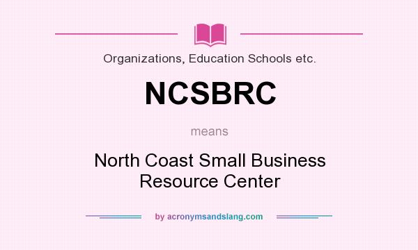 What does NCSBRC mean? It stands for North Coast Small Business Resource Center