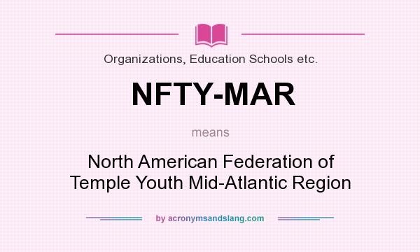 What does NFTY-MAR mean? It stands for North American Federation of Temple Youth Mid-Atlantic Region