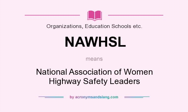 What does NAWHSL mean? It stands for National Association of Women Highway Safety Leaders
