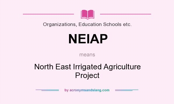 What does NEIAP mean? It stands for North East Irrigated Agriculture Project