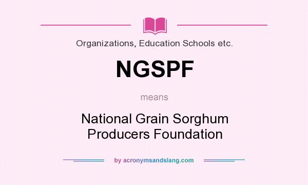 What does NGSPF mean? It stands for National Grain Sorghum Producers Foundation