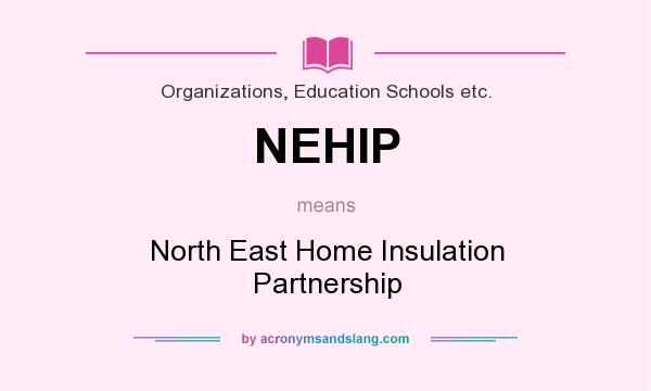 What does NEHIP mean? It stands for North East Home Insulation Partnership