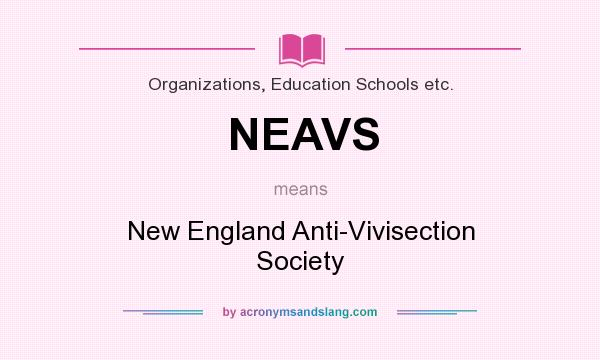 What does NEAVS mean? It stands for New England Anti-Vivisection Society