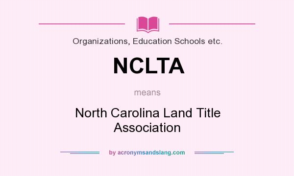 What does NCLTA mean? It stands for North Carolina Land Title Association