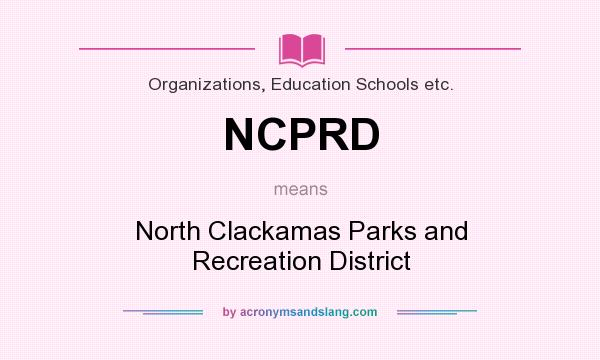 What does NCPRD mean? It stands for North Clackamas Parks and Recreation District