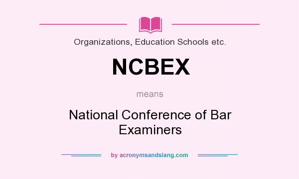 What does NCBEX mean? It stands for National Conference of Bar Examiners