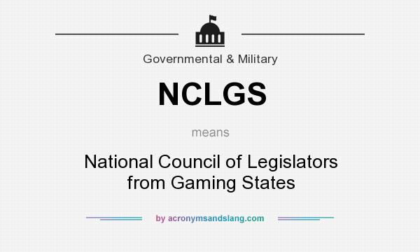 What does NCLGS mean? It stands for National Council of Legislators from Gaming States
