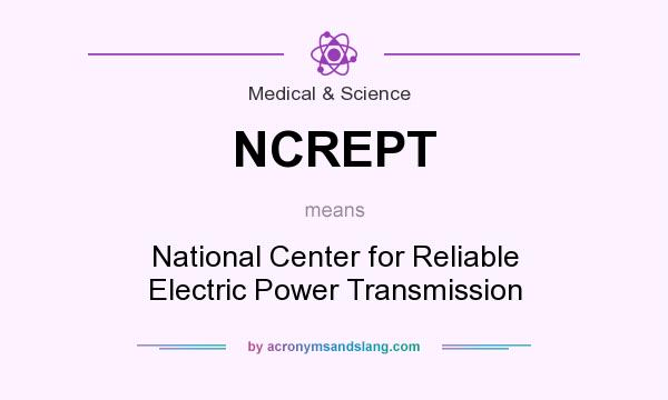 What does NCREPT mean? It stands for National Center for Reliable Electric Power Transmission