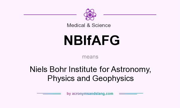 What does NBIfAFG mean? It stands for Niels Bohr Institute for Astronomy, Physics and Geophysics