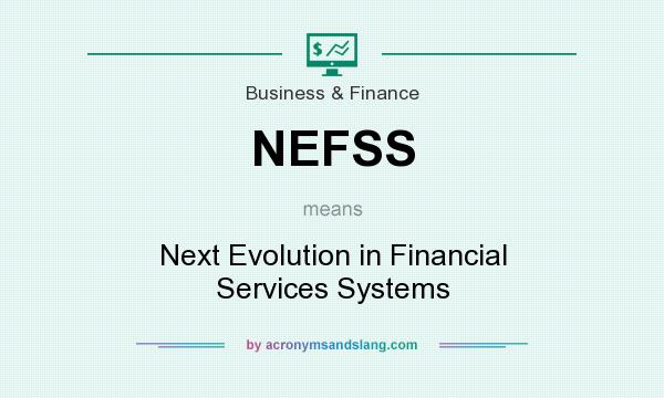 What does NEFSS mean? It stands for Next Evolution in Financial Services Systems