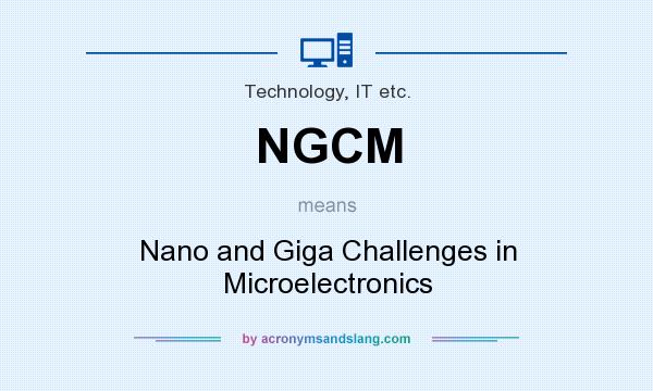 What does NGCM mean? It stands for Nano and Giga Challenges in Microelectronics