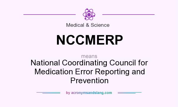What does NCCMERP mean? It stands for National Coordinating Council for Medication Error Reporting and Prevention