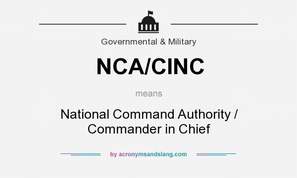 What does NCA/CINC mean? It stands for National Command Authority / Commander in Chief