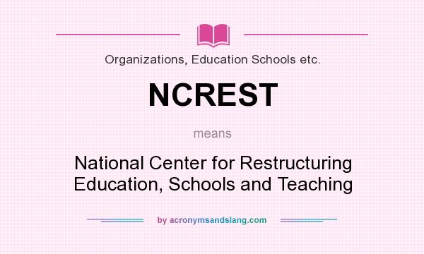 What does NCREST mean? It stands for National Center for Restructuring Education, Schools and Teaching