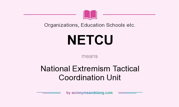 What does NETCU mean? It stands for National Extremism Tactical Coordination Unit