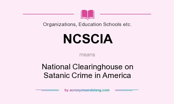 What does NCSCIA mean? It stands for National Clearinghouse on Satanic Crime in America
