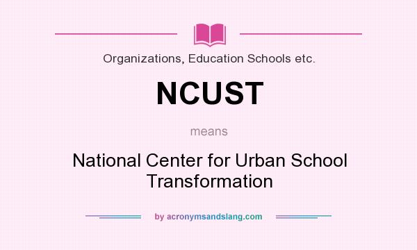 What does NCUST mean? It stands for National Center for Urban School Transformation