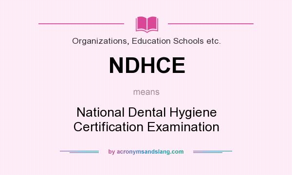 What does NDHCE mean? It stands for National Dental Hygiene Certification Examination