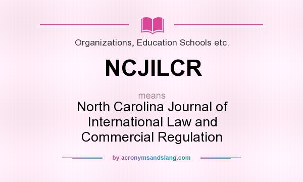What does NCJILCR mean? It stands for North Carolina Journal of International Law and Commercial Regulation