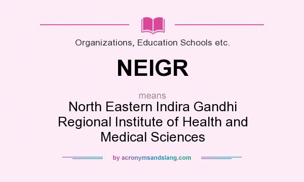 What does NEIGR mean? It stands for North Eastern Indira Gandhi Regional Institute of Health and Medical Sciences