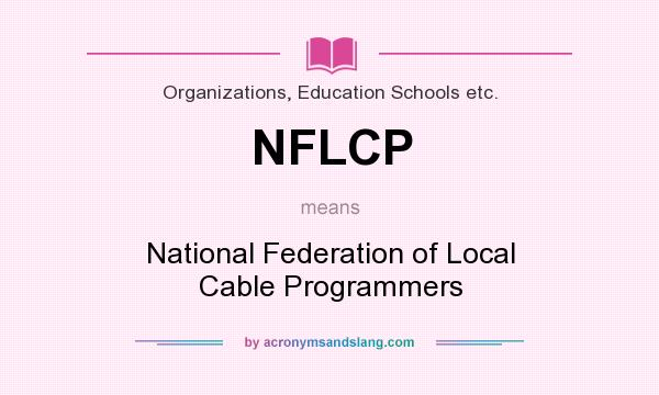 What does NFLCP mean? It stands for National Federation of Local Cable Programmers