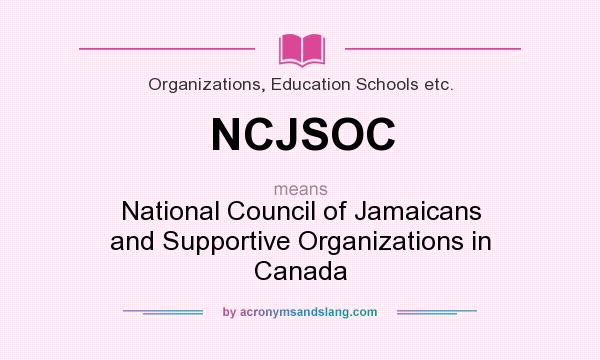 What does NCJSOC mean? It stands for National Council of Jamaicans and Supportive Organizations in Canada