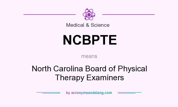 What does NCBPTE mean? It stands for North Carolina Board of Physical Therapy Examiners