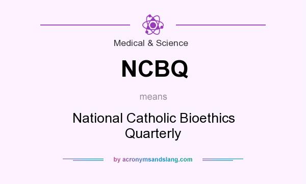 What does NCBQ mean? It stands for National Catholic Bioethics Quarterly