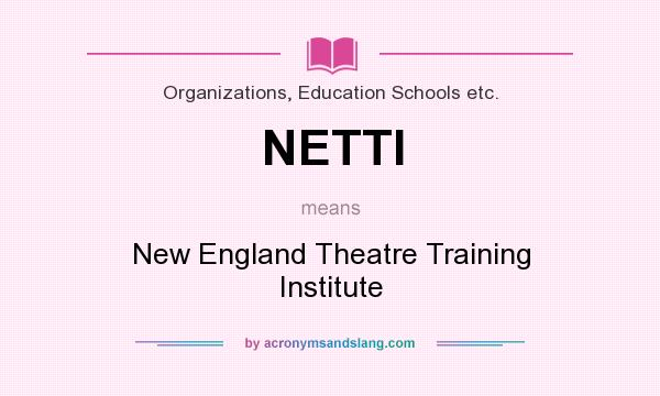 What does NETTI mean? It stands for New England Theatre Training Institute