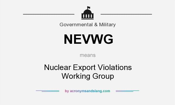 What does NEVWG mean? It stands for Nuclear Export Violations Working Group