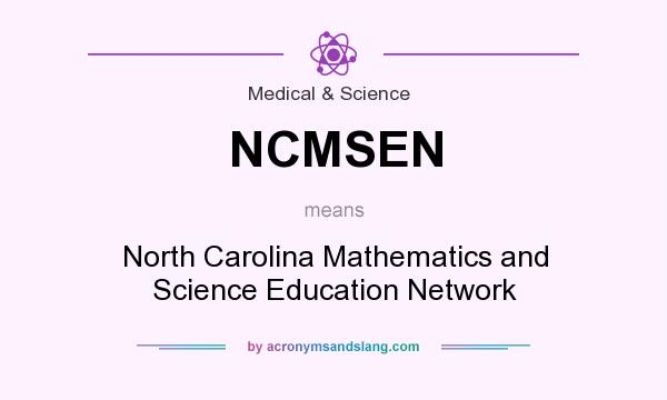 What does NCMSEN mean? It stands for North Carolina Mathematics and Science Education Network