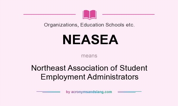 What does NEASEA mean? It stands for Northeast Association of Student Employment Administrators