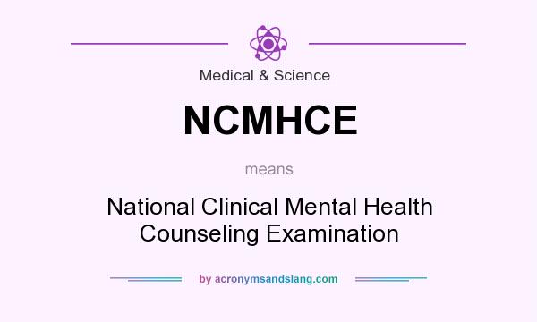 What does NCMHCE mean? It stands for National Clinical Mental Health Counseling Examination