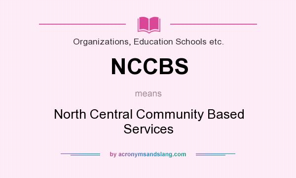 What does NCCBS mean? It stands for North Central Community Based Services