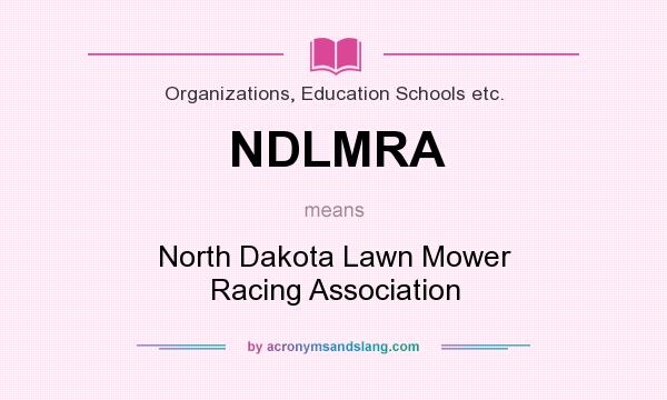 What does NDLMRA mean? It stands for North Dakota Lawn Mower Racing Association