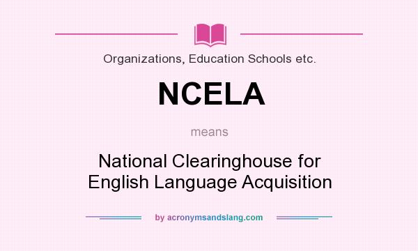 What does NCELA mean? It stands for National Clearinghouse for English Language Acquisition
