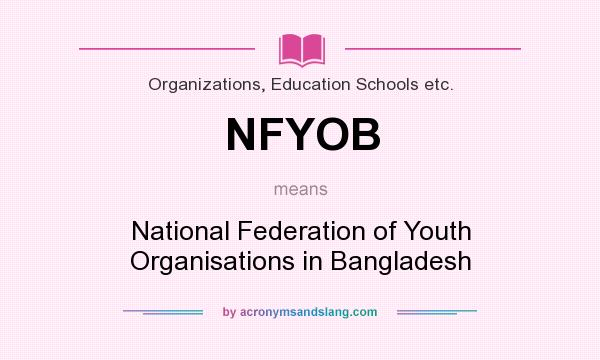 What does NFYOB mean? It stands for National Federation of Youth Organisations in Bangladesh