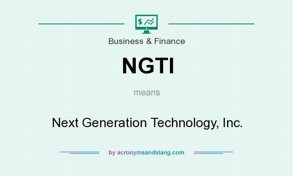 What does NGTI mean? It stands for Next Generation Technology, Inc.