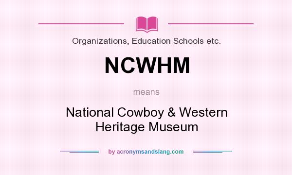 What does NCWHM mean? It stands for National Cowboy & Western Heritage Museum