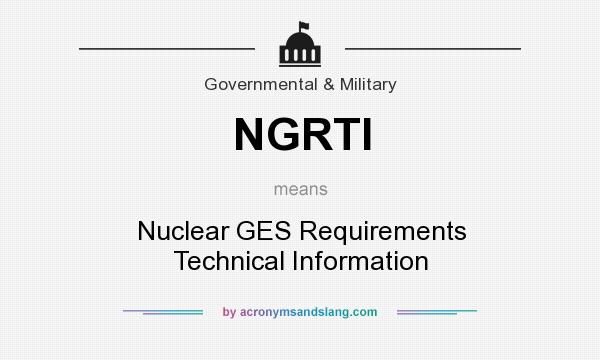What does NGRTI mean? It stands for Nuclear GES Requirements Technical Information