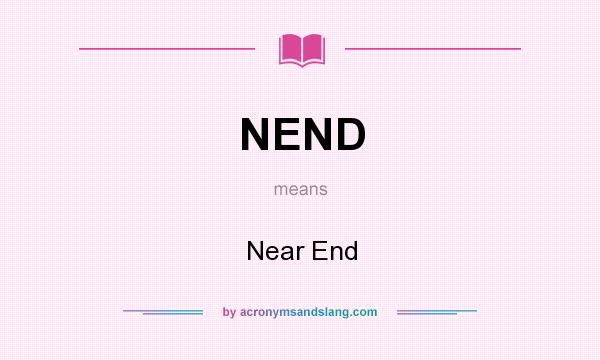 What does NEND mean? It stands for Near End