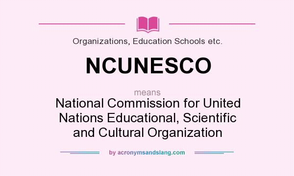 What does NCUNESCO mean? It stands for National Commission for United Nations Educational, Scientific and Cultural Organization