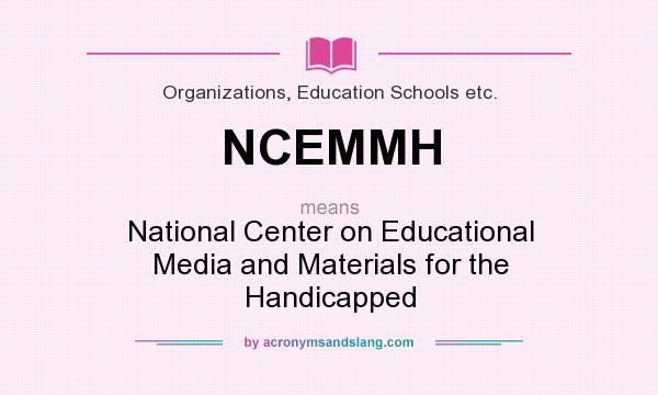 What does NCEMMH mean? It stands for National Center on Educational Media and Materials for the Handicapped