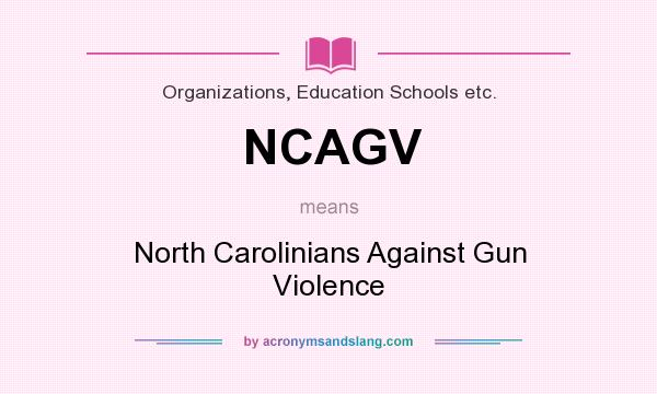 What does NCAGV mean? It stands for North Carolinians Against Gun Violence