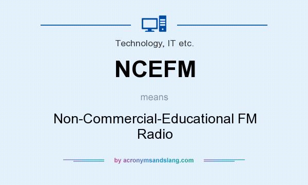 What does NCEFM mean? It stands for Non-Commercial-Educational FM Radio