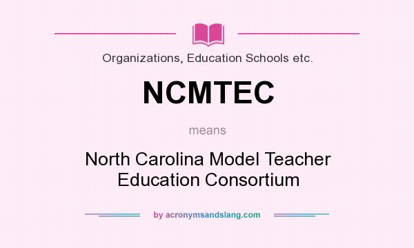 What does NCMTEC mean? It stands for North Carolina Model Teacher Education Consortium