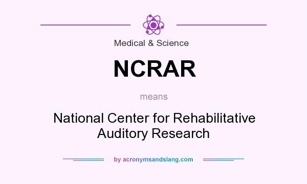 What does NCRAR mean? It stands for National Center for Rehabilitative Auditory Research