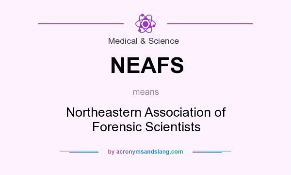 What does NEAFS mean? It stands for Northeastern Association of Forensic Scientists